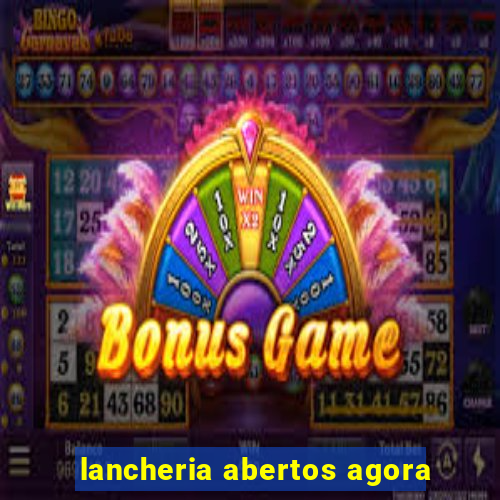 lancheria abertos agora